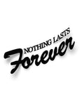 NOTHING LASTS FOREVER STICKER Merakii Garage