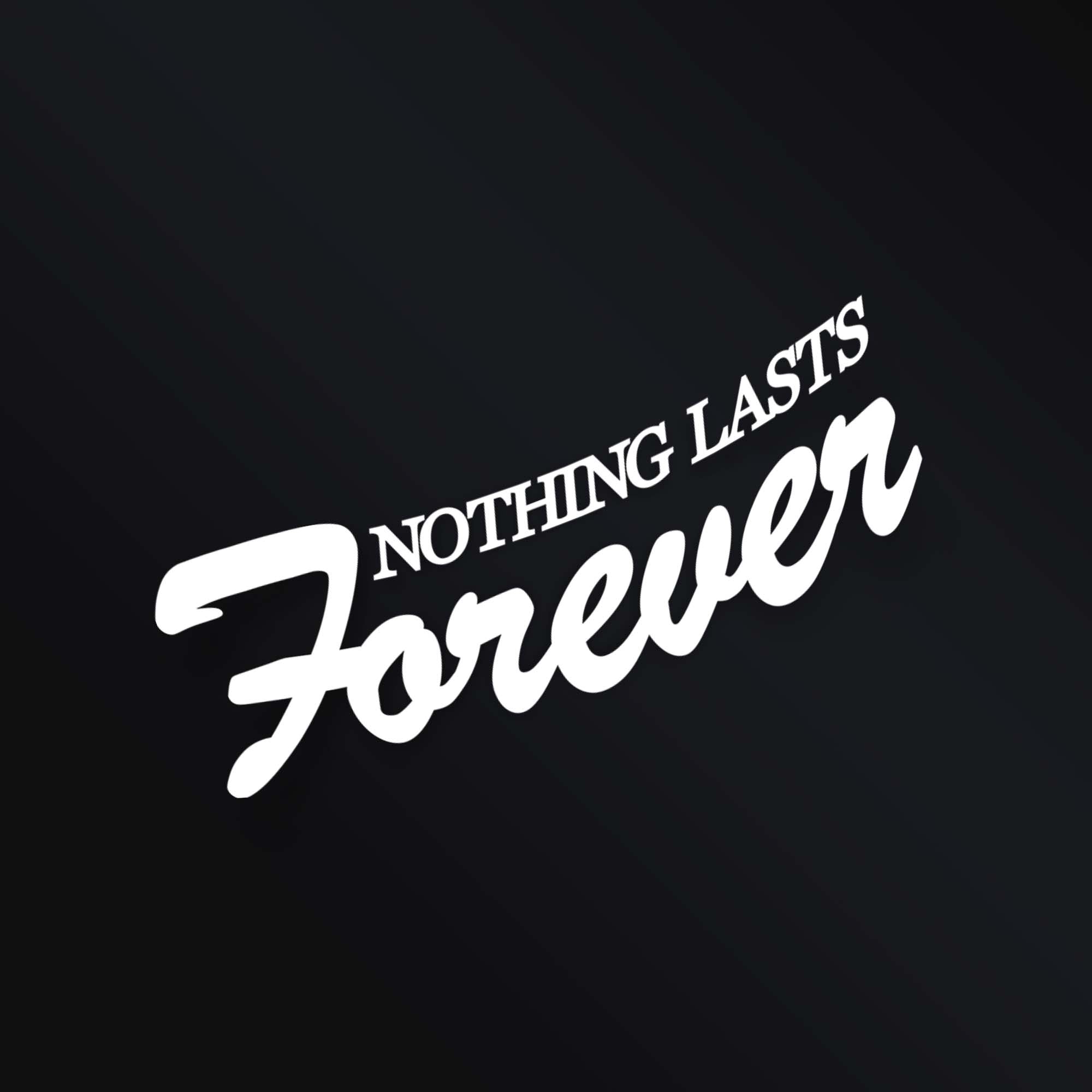 NOTHING LASTS FOREVER STICKER