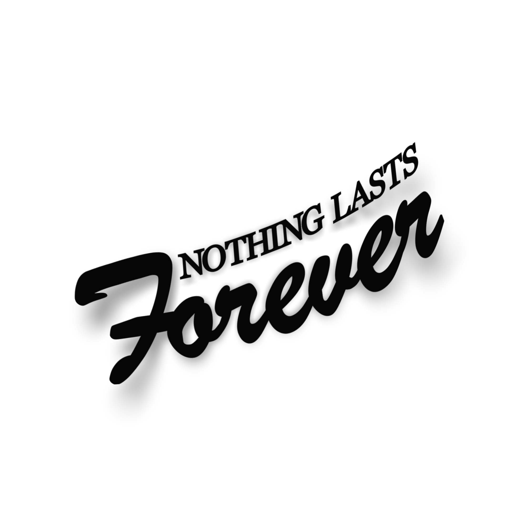 NOTHING LASTS FOREVER STICKER